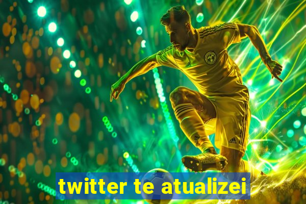 twitter te atualizei